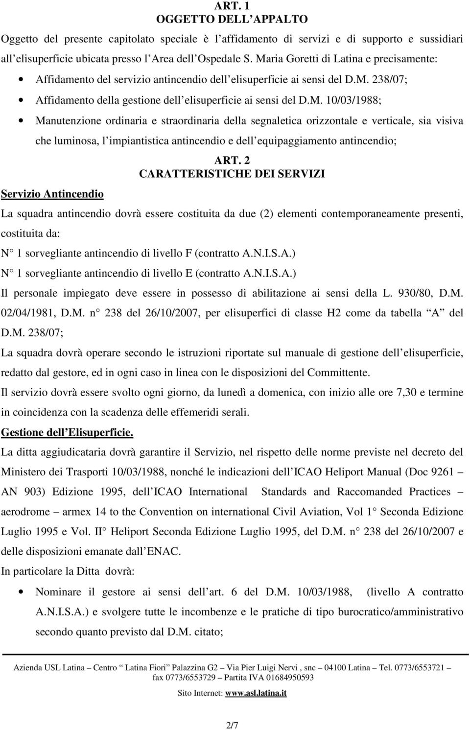 Manutenzione ordinaria e straordinaria della segnaletica orizzontale e verticale, sia visiva che luminosa, l impiantistica antincendio e dell equipaggiamento antincendio; Servizio Antincendio ART.