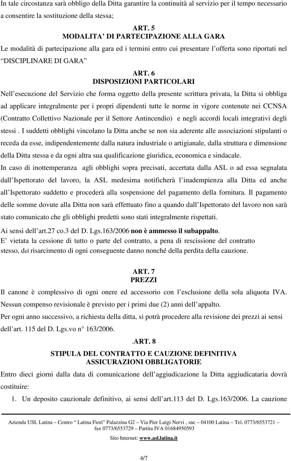 6 DISPOSIZIONI PARTICOLARI Nell esecuzione del Servizio che forma oggetto della presente scrittura privata, la Ditta si obbliga ad applicare integralmente per i propri dipendenti tutte le norme in