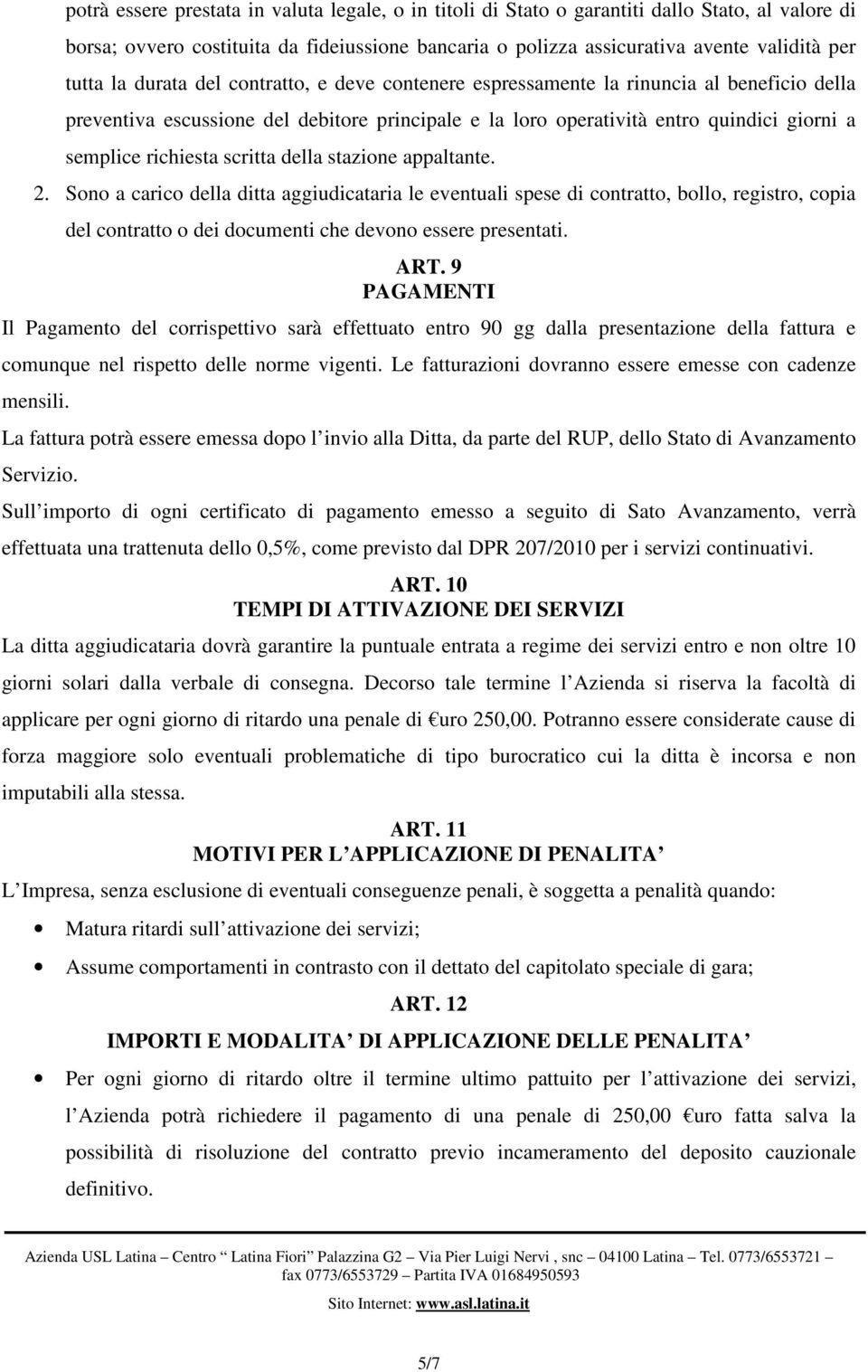 scritta della stazione appaltante. 2. Sono a carico della ditta aggiudicataria le eventuali spese di contratto, bollo, registro, copia del contratto o dei documenti che devono essere presentati. ART.