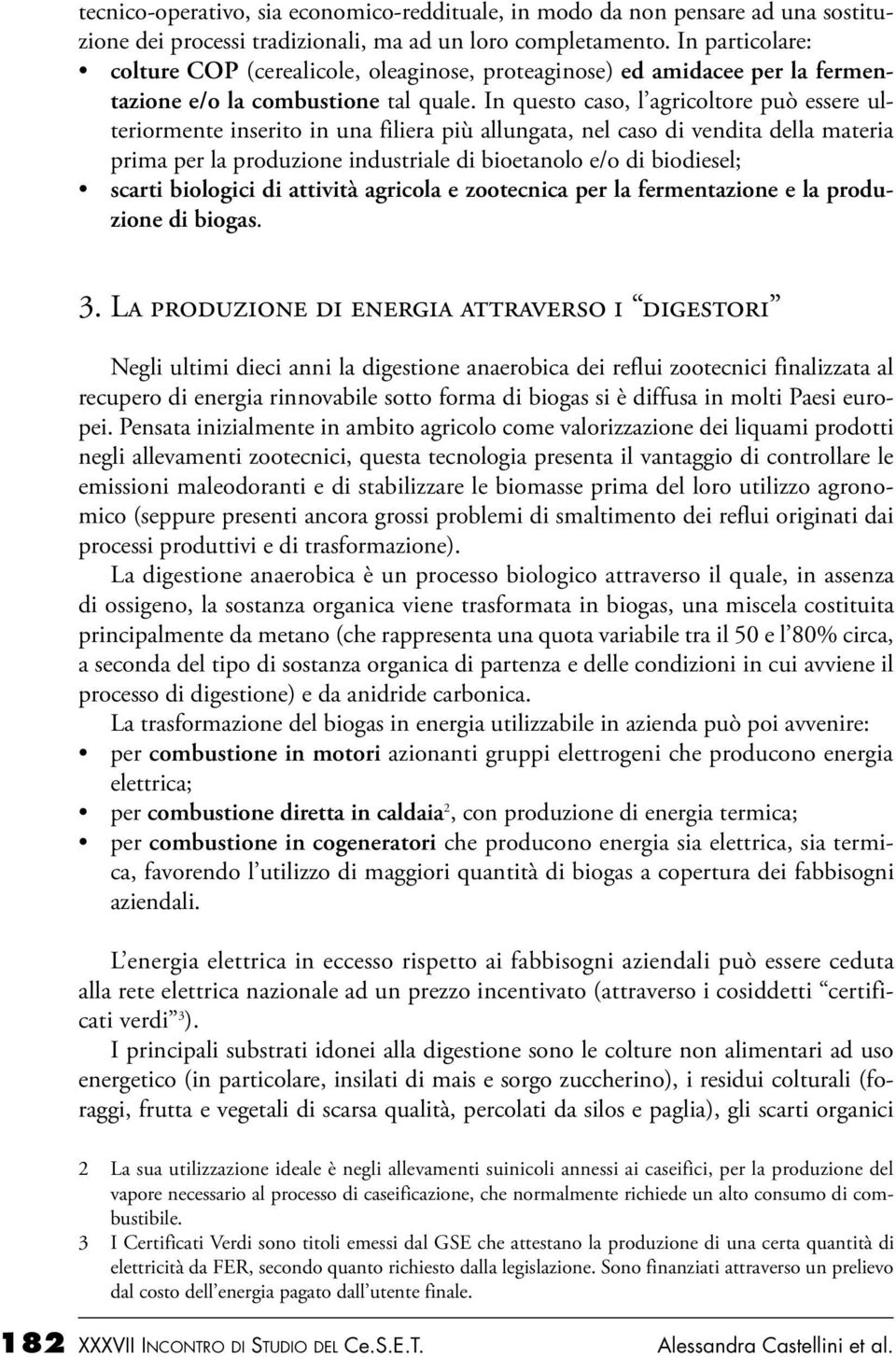 In questo caso, l agricoltore può essere ulteriormente inserito in una filiera più allungata, nel caso di vendita della materia prima per la produzione industriale di bioetanolo e/o di biodiesel;