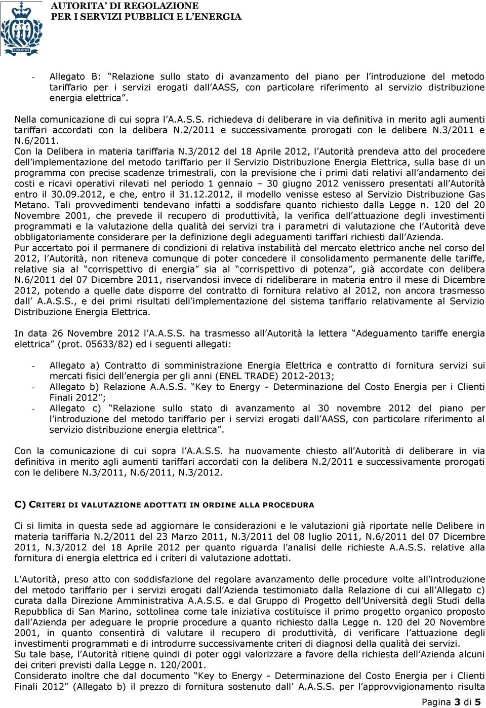 2/2011 e successivamente prorogati con le delibere N.3/2011 e N.6/2011. Con la Delibera in materia tariffaria N.