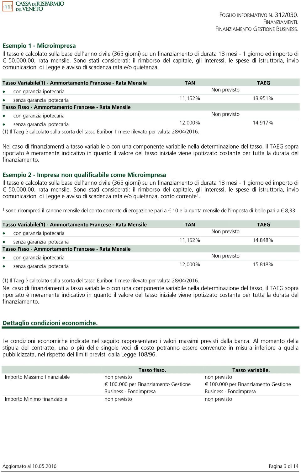 Tasso Variabile(1) - Ammortamento Francese - Rata Mensile TAN TAEG con garanzia ipotecaria Non previsto senza garanzia ipotecaria 11,152% 13,951% Tasso Fisso - Ammortamento Francese - Rata Mensile