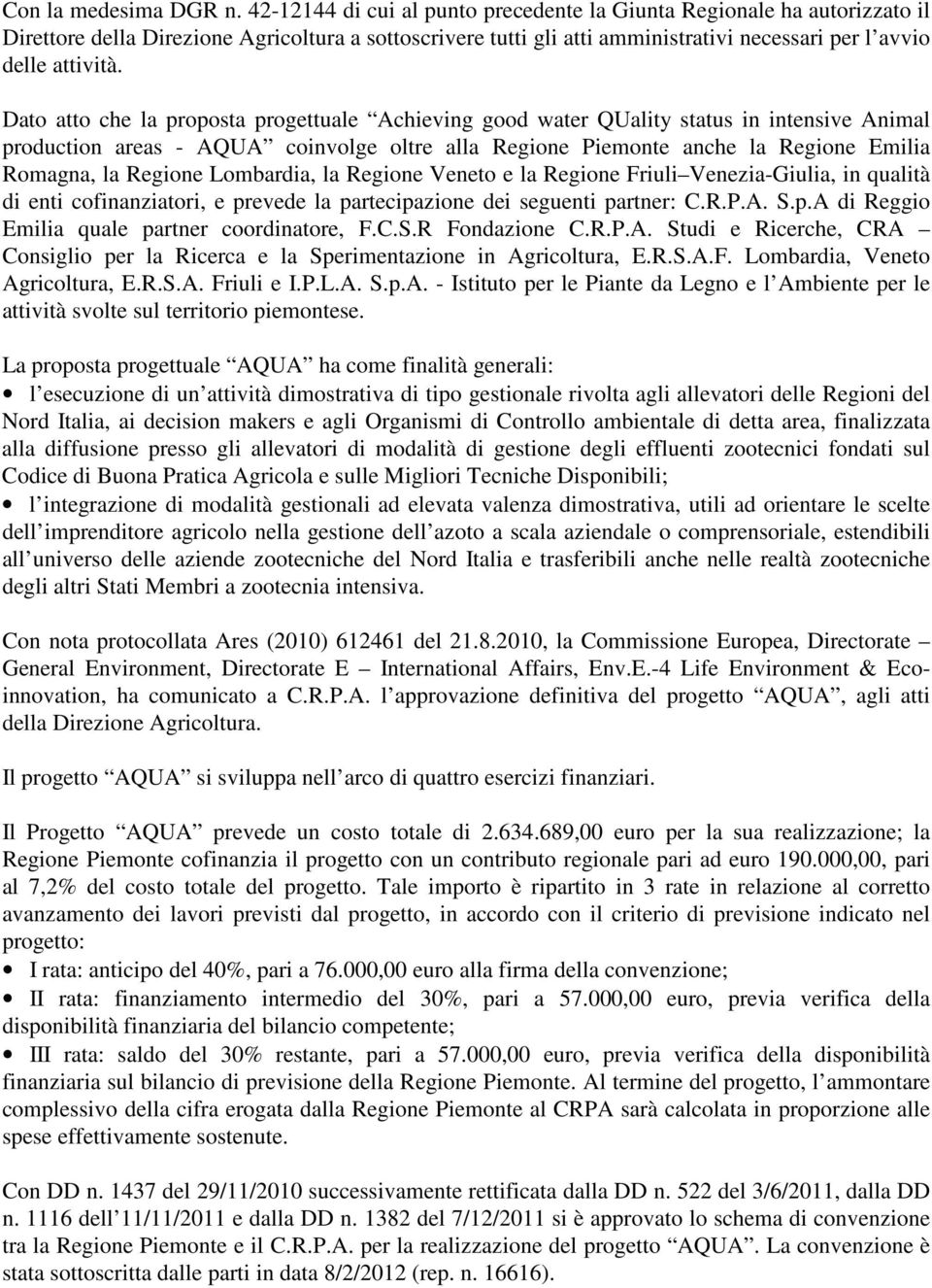 Dato atto che la proposta progettuale Achieving good water QUality status in intensive Animal production areas - AQUA coinvolge oltre alla Regione Piemonte anche la Regione Emilia Romagna, la Regione