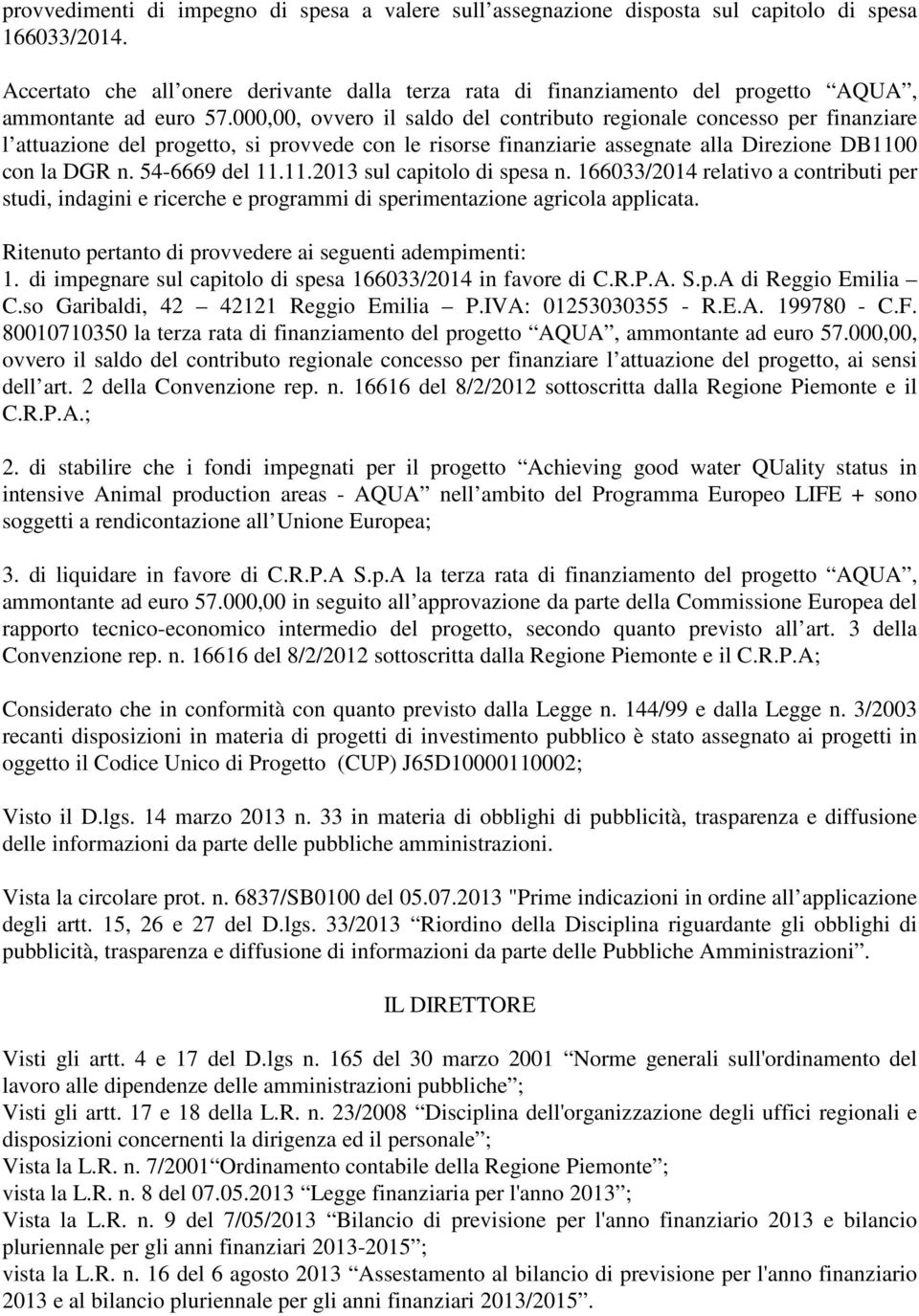 000,00, ovvero il saldo del contributo regionale concesso per finanziare l attuazione del progetto, si provvede con le risorse finanziarie assegnate alla Direzione DB1100 con la DGR n. 54-6669 del 11.