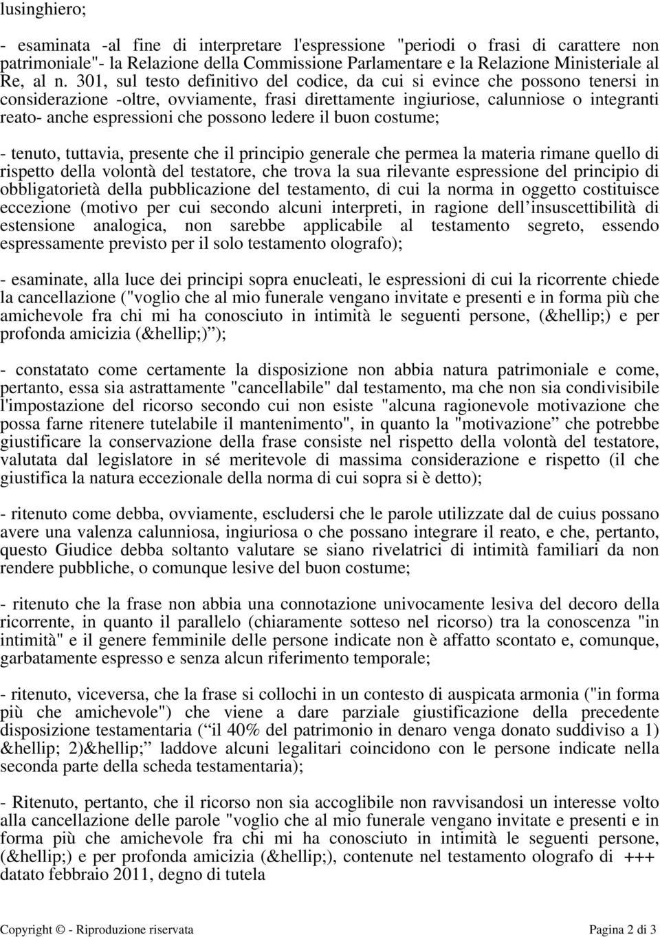 possono ledere il buon costume; - tenuto, tuttavia, presente che il principio generale che permea la materia rimane quello di rispetto della volontà del testatore, che trova la sua rilevante