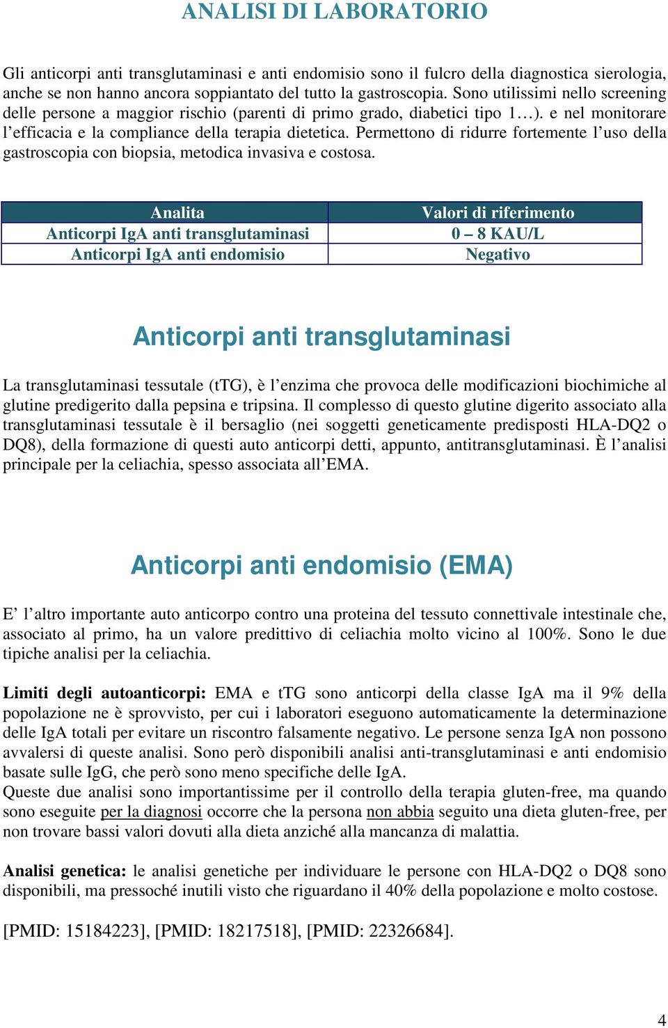 Permettono di ridurre fortemente l uso della gastroscopia con biopsia, metodica invasiva e costosa.