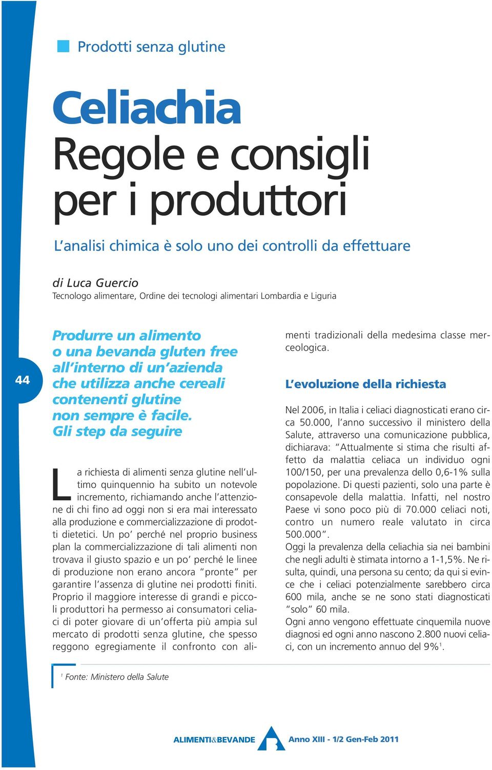 Gli step da seguire La richiesta di alimenti senza glutine nell ultimo quinquennio ha subito un notevole incremento, richiamando anche l attenzione di chi fino ad oggi non si era mai interessato alla