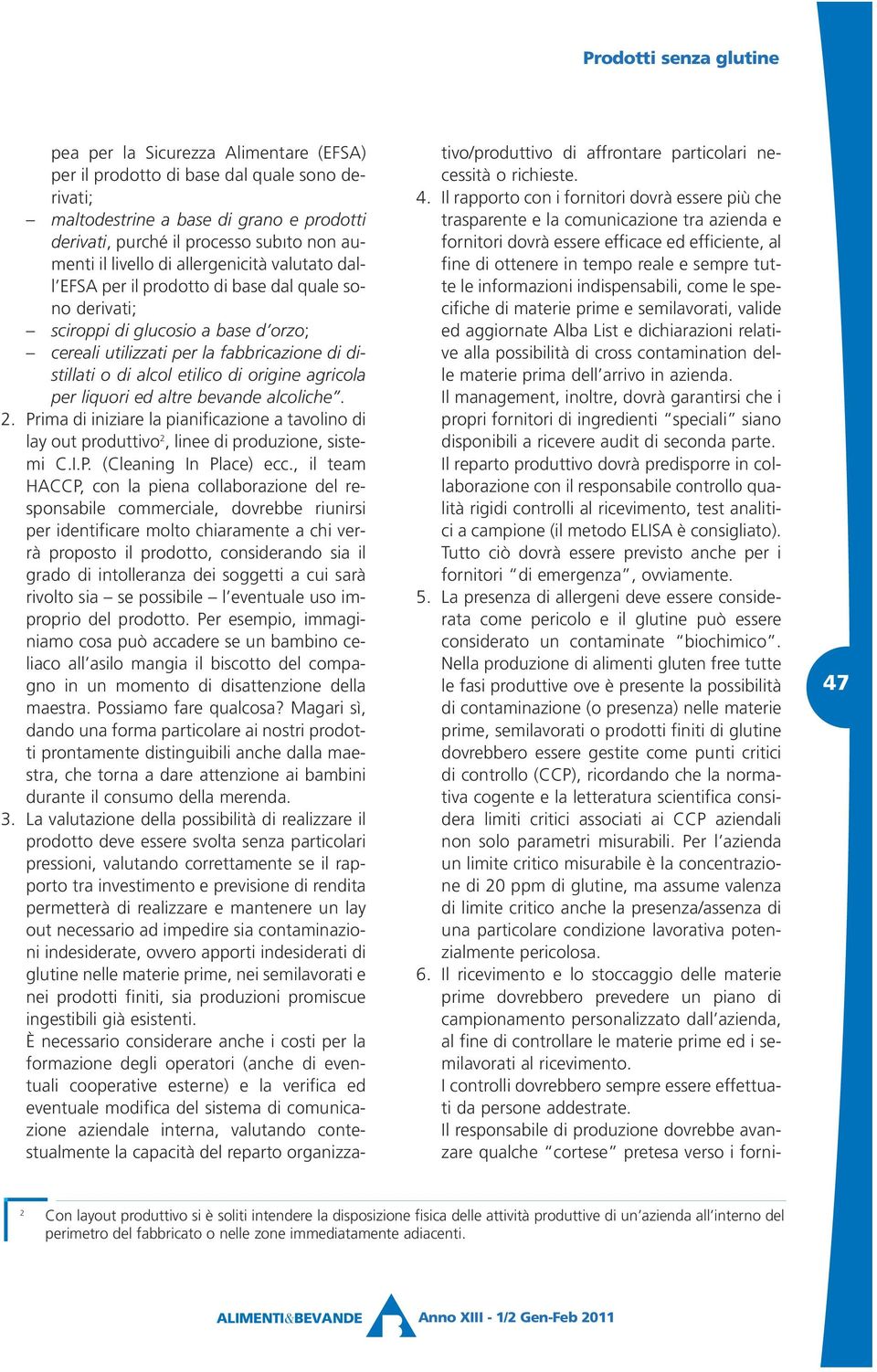 origine agricola per liquori ed altre bevande alcoliche. 2. Prima di iniziare la pianificazione a tavolino di lay out produttivo 2, linee di produzione, sistemi C.I.P. (Cleaning In Place) ecc.