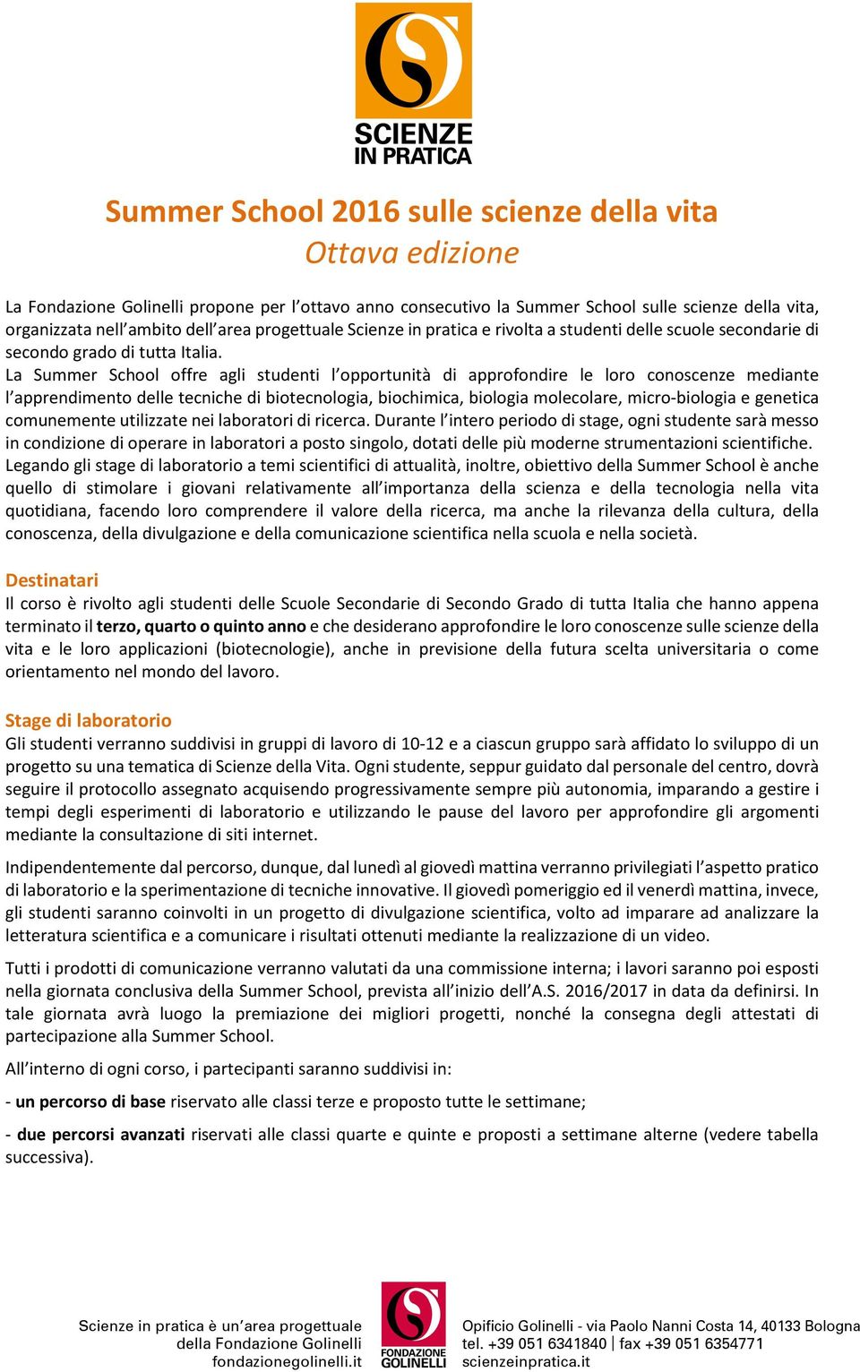 La Summer School offre agli studenti l opportunità di approfondire le loro conoscenze mediante l apprendimento delle tecniche di biotecnologia, biochimica, biologia molecolare, micro-biologia e