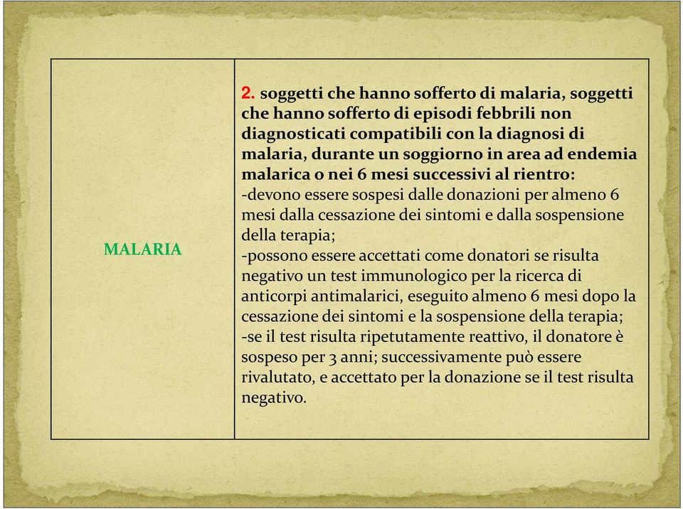 malarica o nei 6 mesi successivi al rientro: -devono essere sospesi dalle donazioni per almeno 6 mesi dalla cessazione dei sintomi e dalla sospensione della terapia; -possono essere