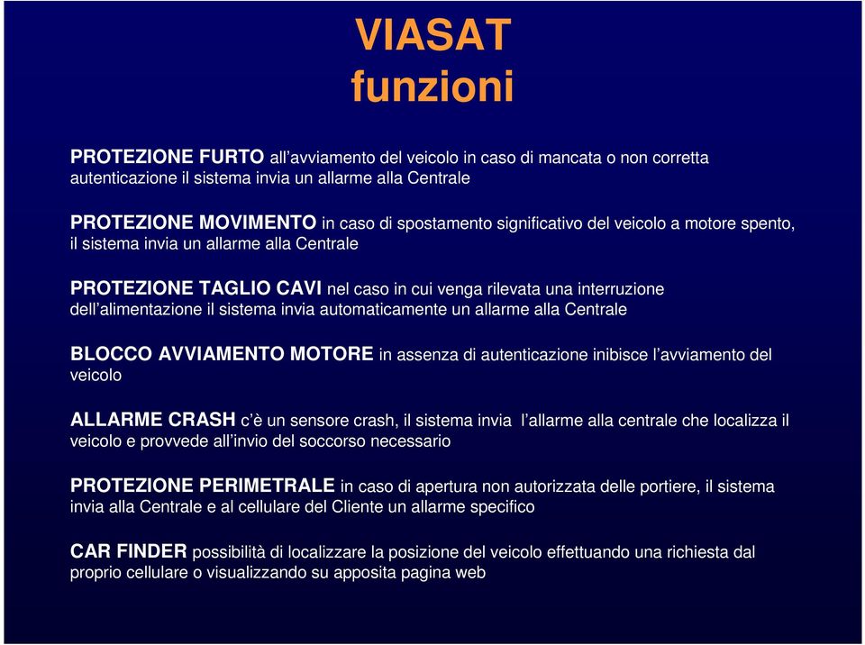 automaticamente un allarme alla Centrale BLOCCO AVVIAMENTO MOTORE in assenza di autenticazione inibisce l avviamento del veicolo ALLARME CRASH c è un sensore crash, il sistema invia l allarme alla