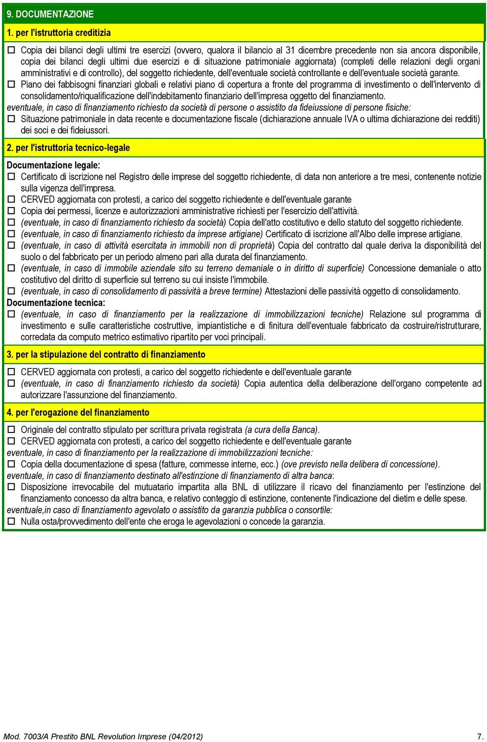 e di situazione patrimoniale aggiornata) (completi delle relazioni degli organi amministrativi e di controllo), del soggetto richiedente, dell'eventuale società controllante e dell'eventuale società