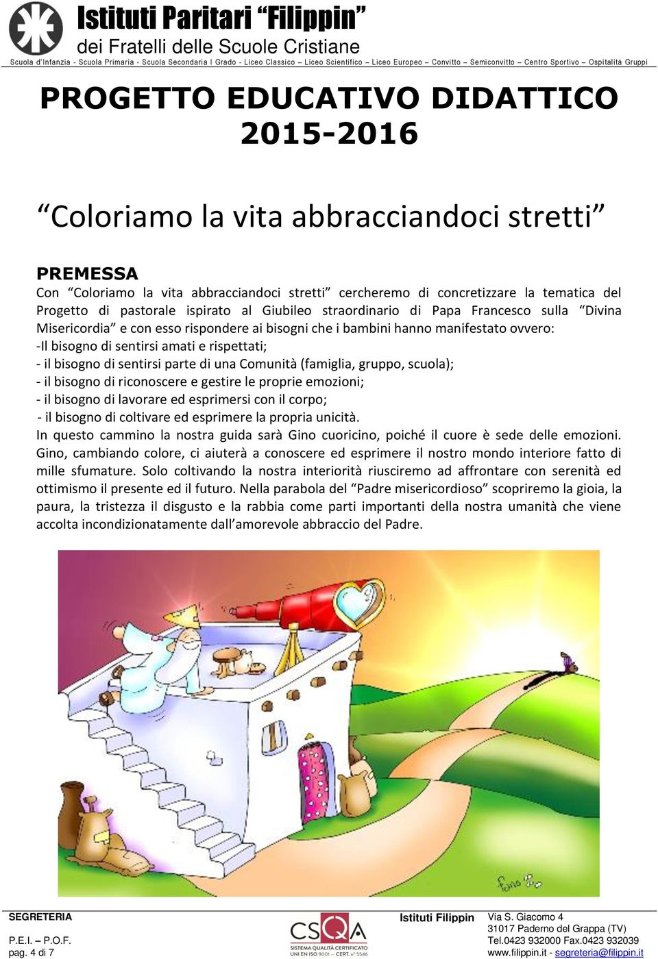 il bisogno di sentirsi parte di una Comunità (famiglia, gruppo, scuola); - il bisogno di riconoscere e gestire le proprie emozioni; - il bisogno di lavorare ed esprimersi con il corpo; - il bisogno