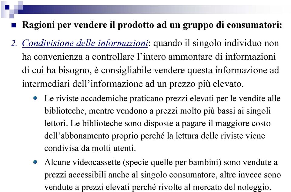 intermediari dell informazione ad un prezzo più elevato. Le riviste accademiche praticano prezzi elevati per le vendite alle biblioteche, mentre vendono a prezzi molto più bassi ai singoli lettori.