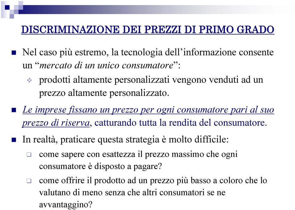 Le imprese fissano un prezzo per ogni consumatore pari al suo prezzo di riserva, catturando tutta la rendita del consumatore.