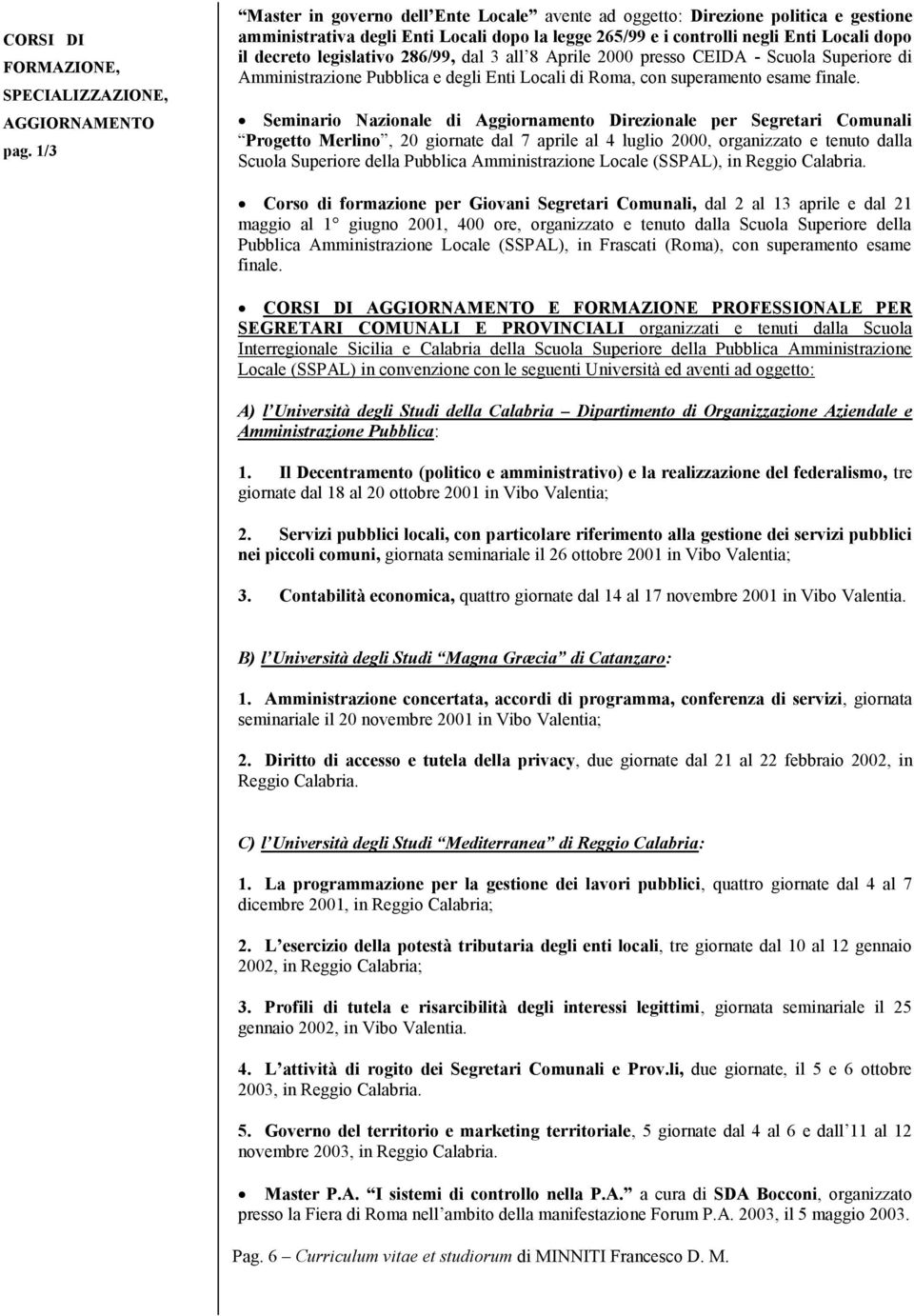 legislativo 286/99, dal 3 all 8 Aprile 2000 presso CEIDA - Scuola Superiore di Amministrazione Pubblica e degli Enti Locali di Roma, con superamento esame finale.