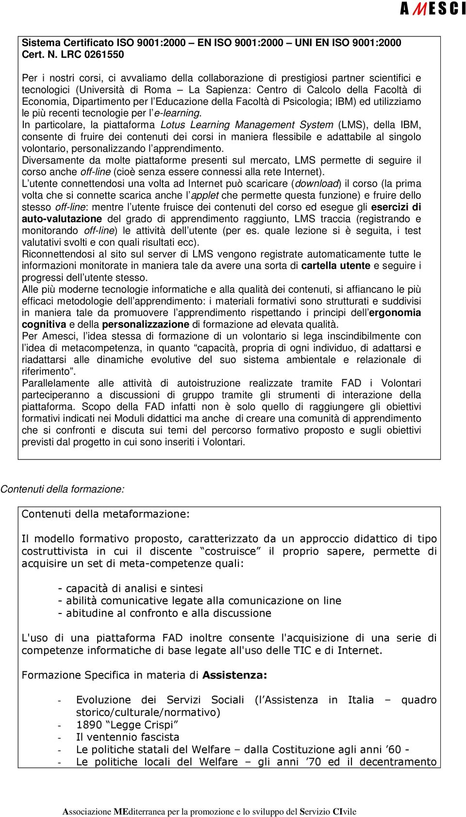 Dipartimento per l Educazione della Facoltà di Psicologia; IBM) ed utilizziamo le più recenti tecnologie per l e-learning.