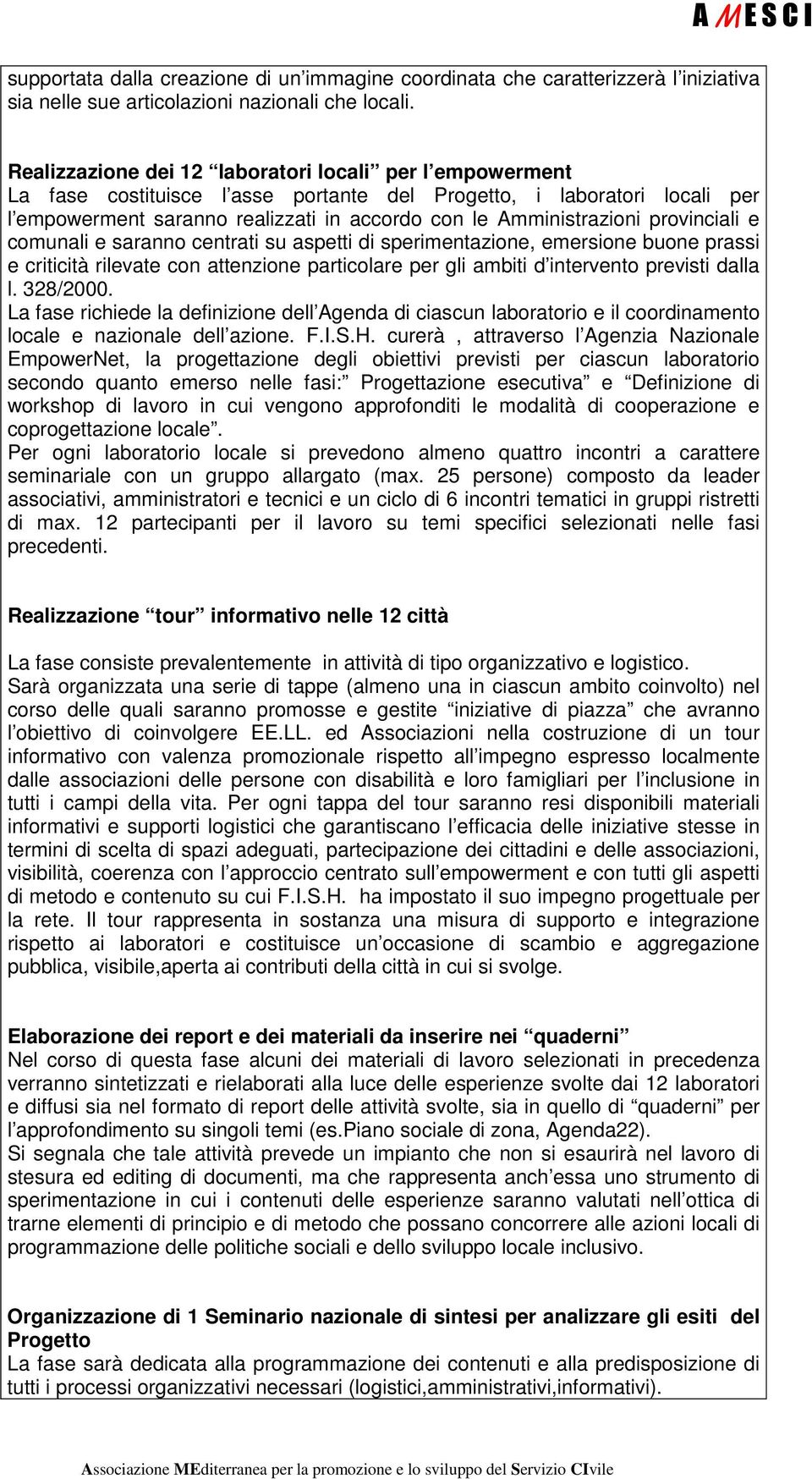 provinciali e comunali e saranno centrati su aspetti di sperimentazione, emersione buone prassi e criticità rilevate con attenzione particolare per gli ambiti d intervento previsti dalla l. 328/2000.