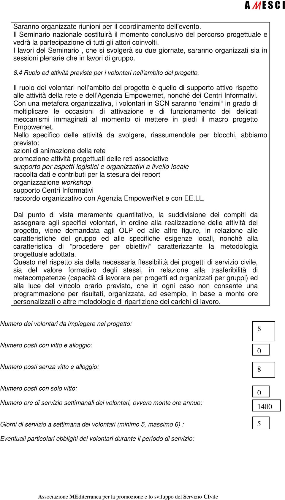 Il ruolo dei volontari nell ambito del progetto è quello di supporto attivo rispetto alle attività della rete e dell Agenzia Empowernet, nonché dei Centri Informativi.