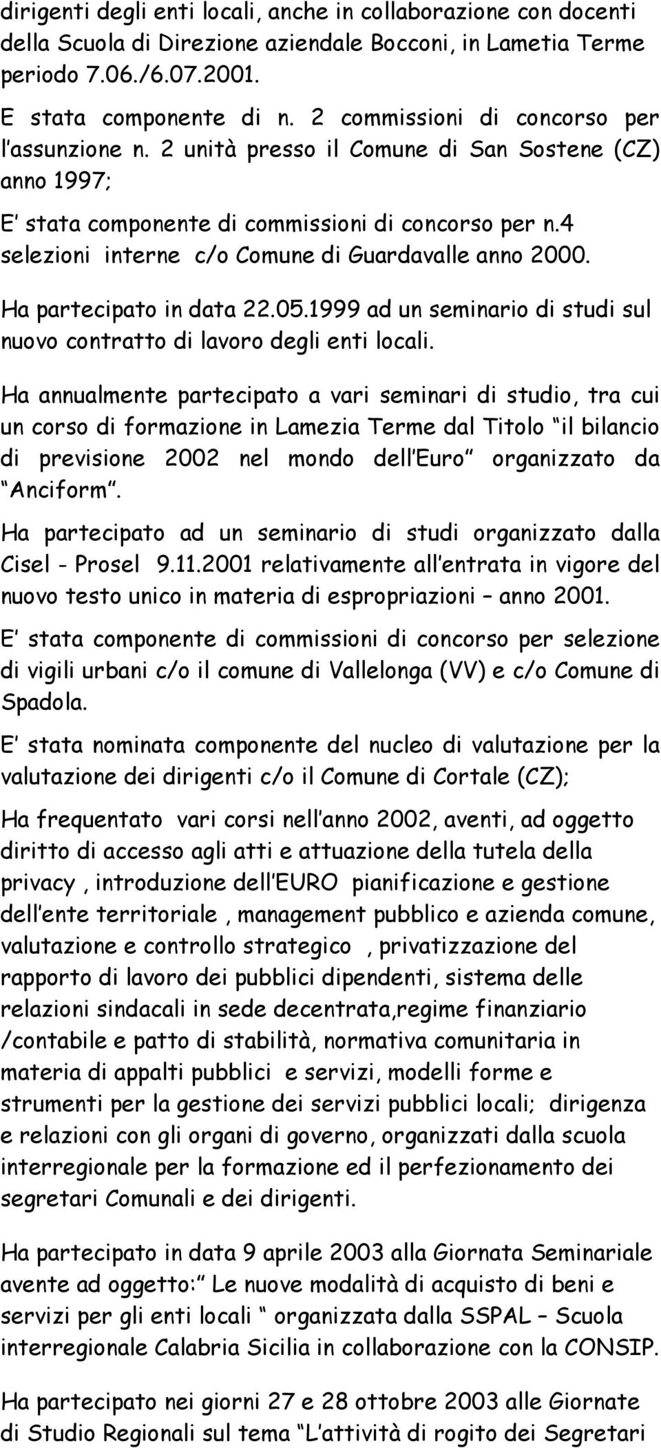 4 selezioni interne c/o Comune di Guardavalle anno 2000. Ha partecipato in data 22.05.1999 ad un seminario di studi sul nuovo contratto di lavoro degli enti locali.