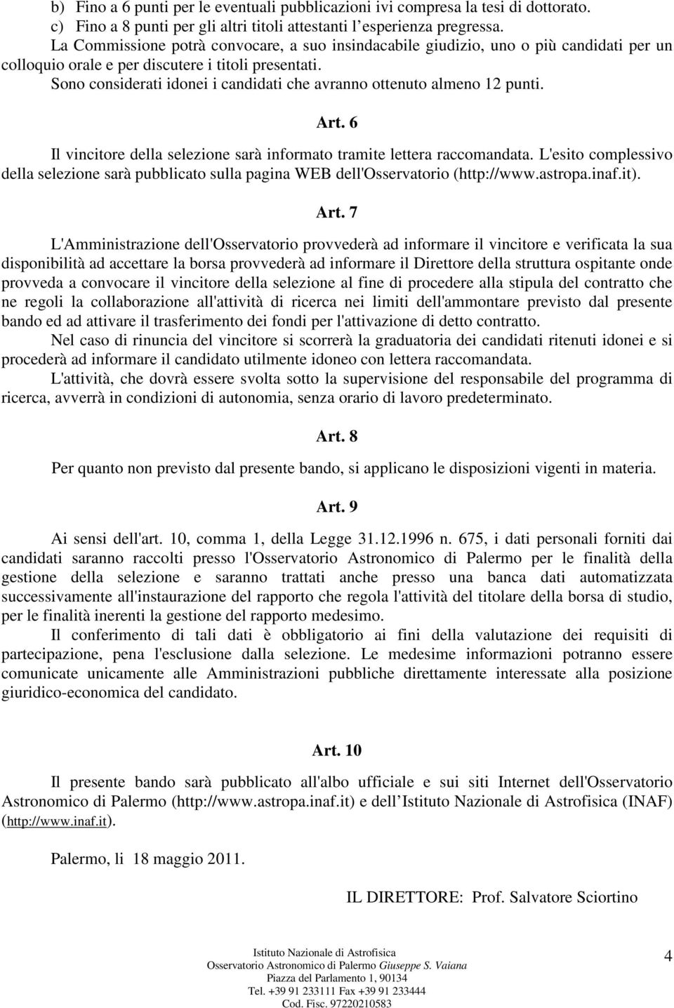 Sono considerati idonei i candidati che avranno ottenuto almeno 12 punti. Art. 6 Il vincitore della selezione sarà informato tramite lettera raccomandata.