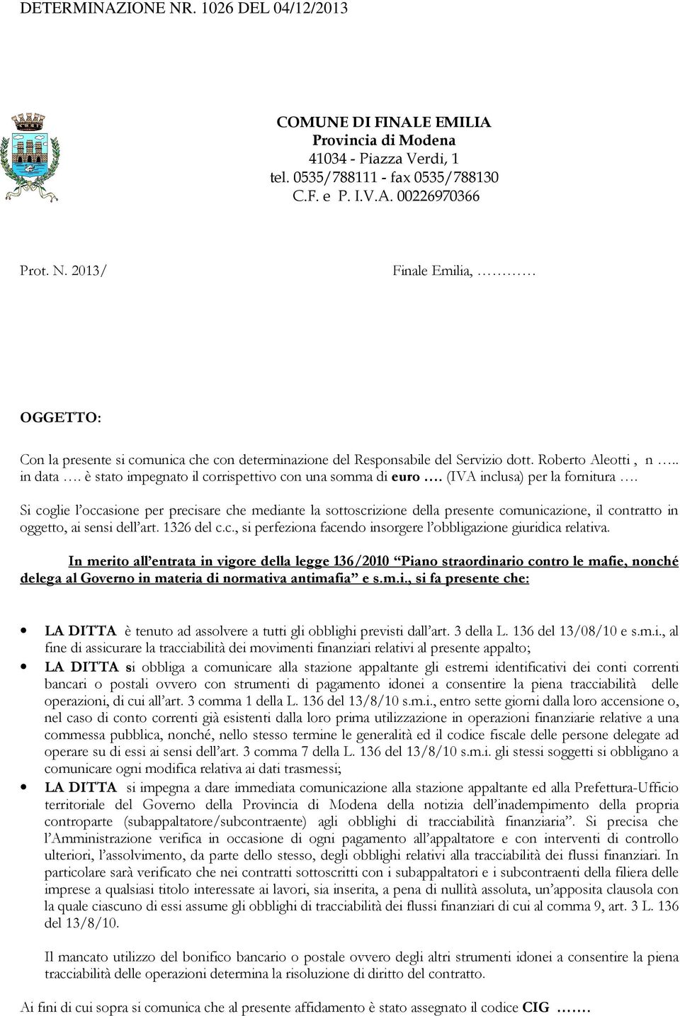 è stato impegnato il corrispettivo con una somma di euro. (IVA inclusa) per la fornitura.