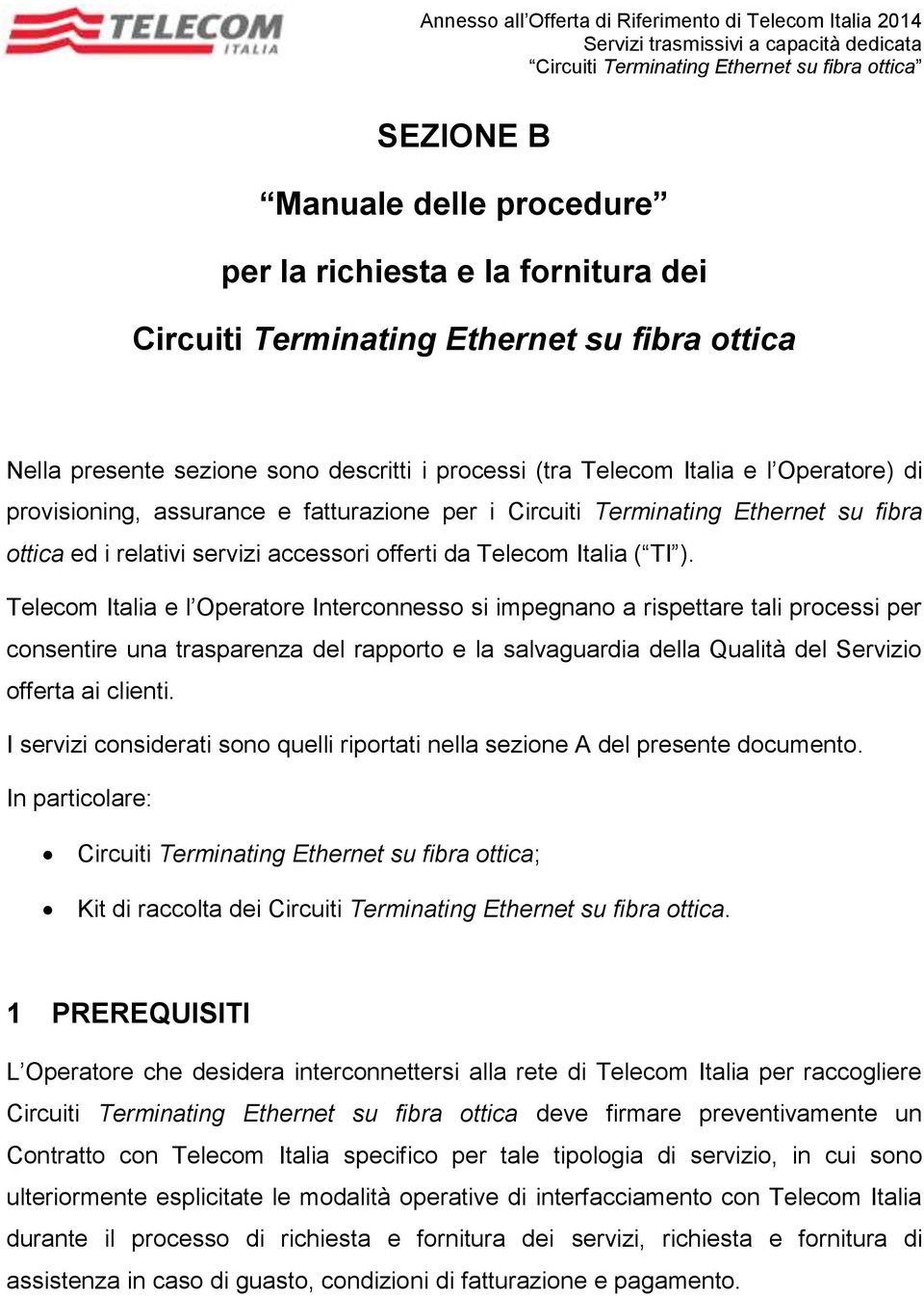 e l Operatore Interconnesso si impegnano a rispettare tali processi per consentire una trasparenza del rapporto e la salvaguardia della Qualità del Servizio offerta ai clienti.