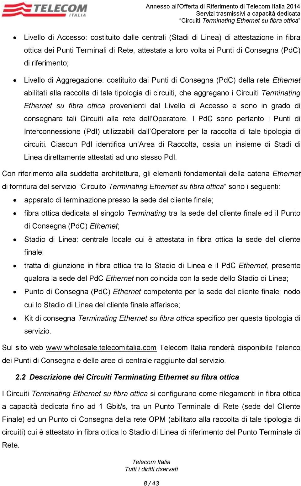 Terminating Ethernet su fibra ottica provenienti dal Livello di Accesso e sono in grado di consegnare tali Circuiti alla rete dell Operatore.