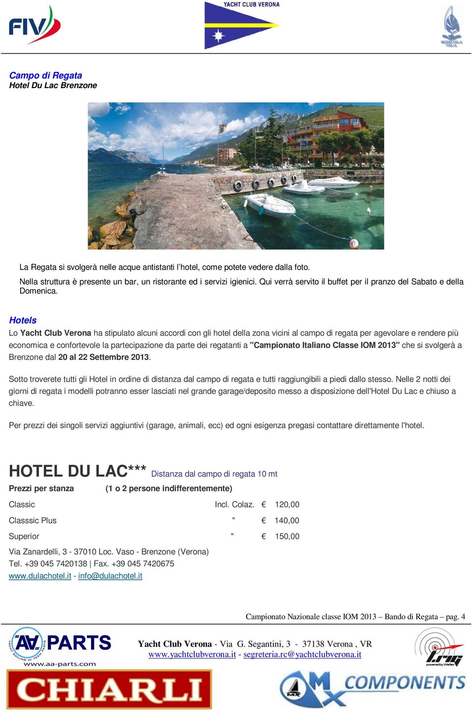 Hotels Lo Yacht Club Verona ha stipulato alcuni accordi con gli hotel della zona vicini al campo di regata per agevolare e rendere più economica e confortevole la partecipazione da parte dei