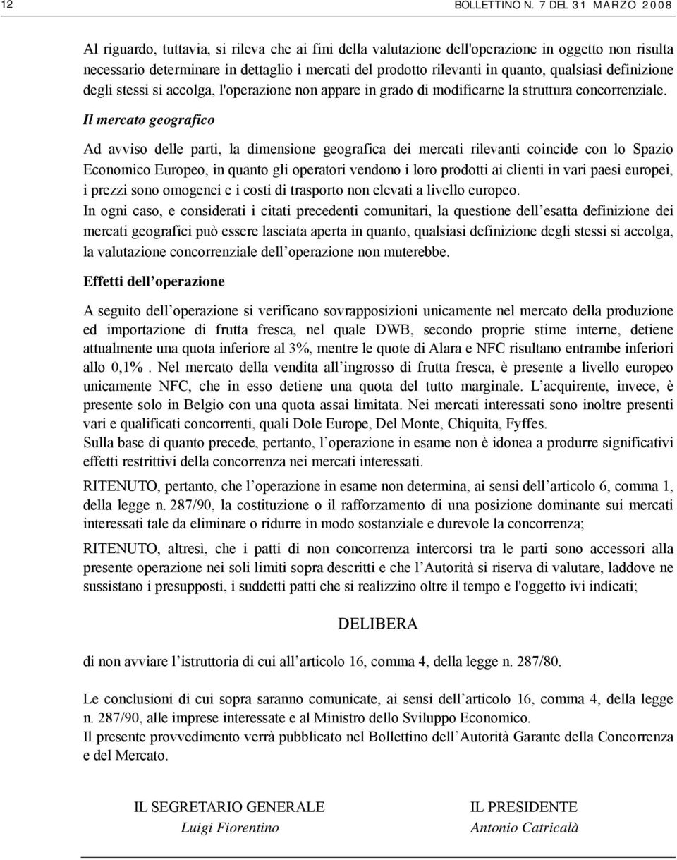 quanto, qualsiasi definizione degli stessi si accolga, l'operazione non appare in grado di modificarne la struttura concorrenziale.