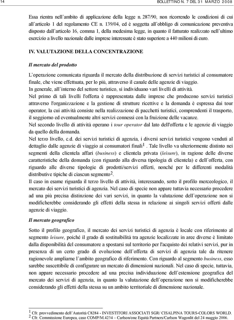 dalle imprese interessate è stato superiore a 440 milioni di euro. IV.