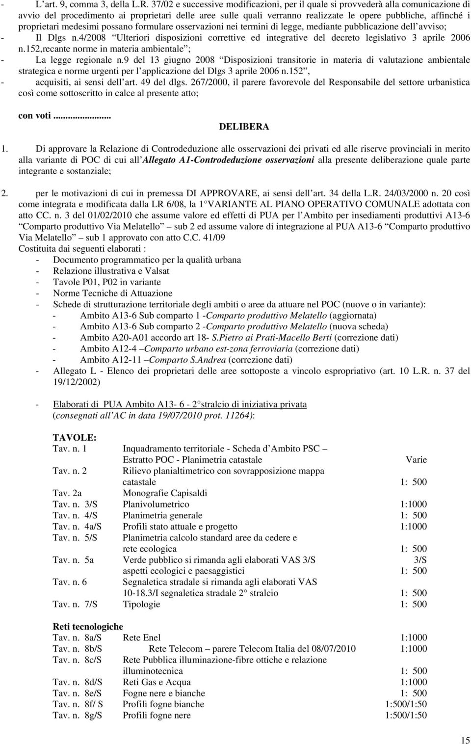 proprietari medesimi possano formulare osservazioni nei termini di legge, mediante pubblicazione dell avviso; - Il Dlgs n.