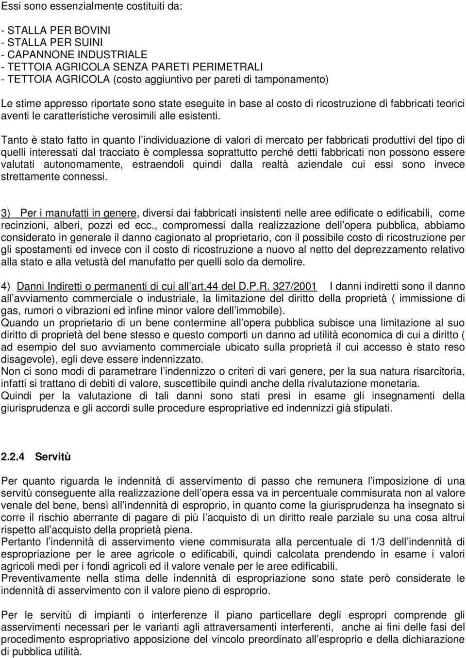 Tanto è stato fatto in quanto l individuazione di valori di mercato per fabbricati produttivi del tipo di quelli interessati dal tracciato è complessa soprattutto perché detti fabbricati non possono