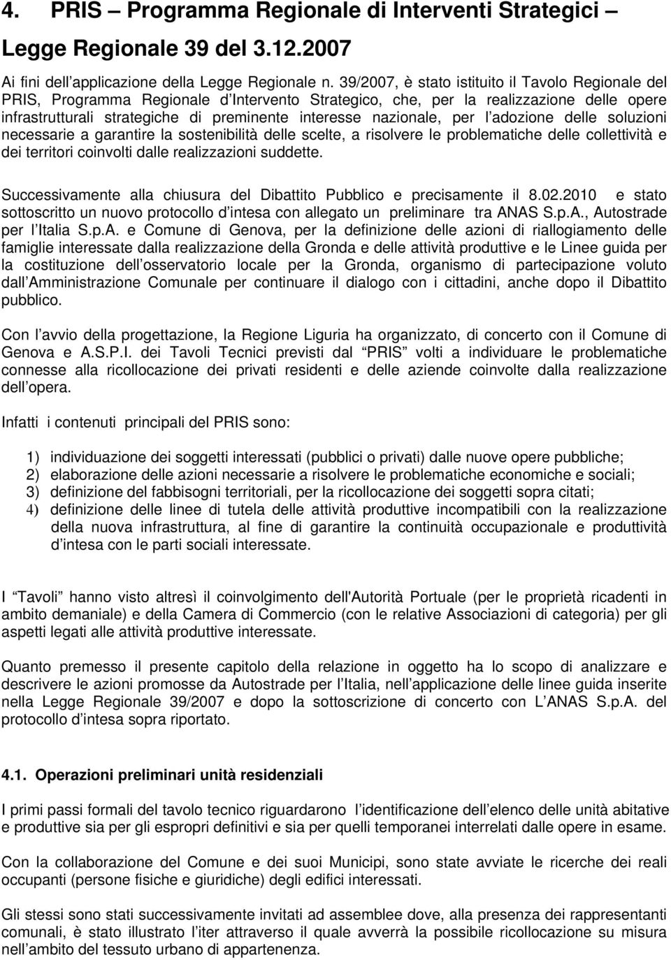 nazionale, per l adozione delle soluzioni necessarie a garantire la sostenibilità delle scelte, a risolvere le problematiche delle collettività e dei territori coinvolti dalle realizzazioni suddette.