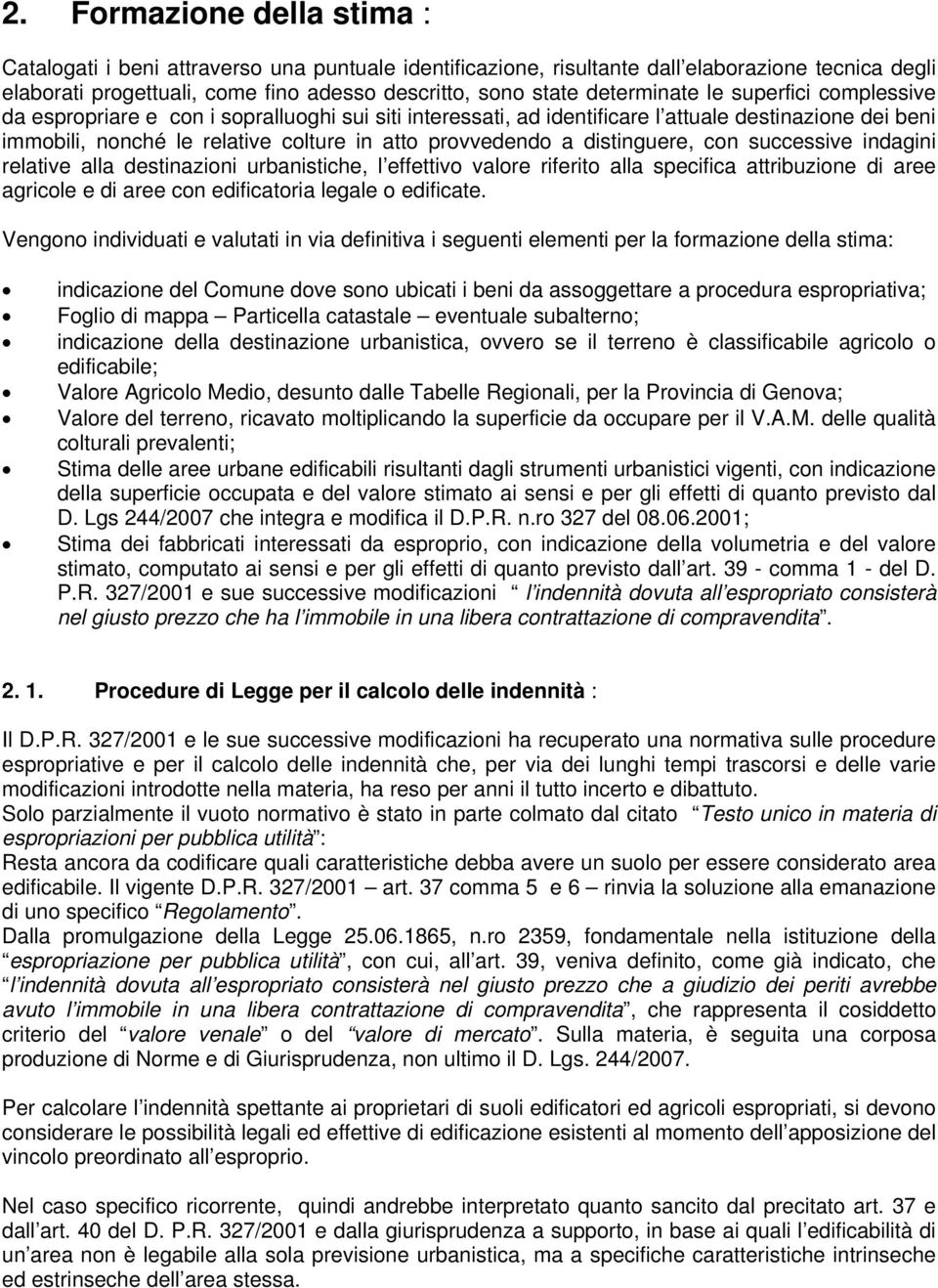 a distinguere, con successive indagini relative alla destinazioni urbanistiche, l effettivo valore riferito alla specifica attribuzione di aree agricole e di aree con edificatoria legale o edificate.