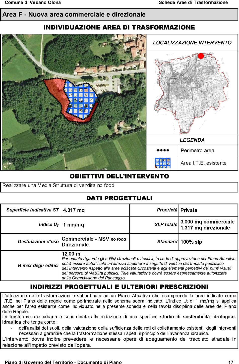 317 mq direzionale Destinazioni d uso H max degli edifici Commerciale - MSV no food Direzionale Standard 100% slp 12,00 m Per quanto riguarda gli edifici direzionali e ricettivi, in sede di