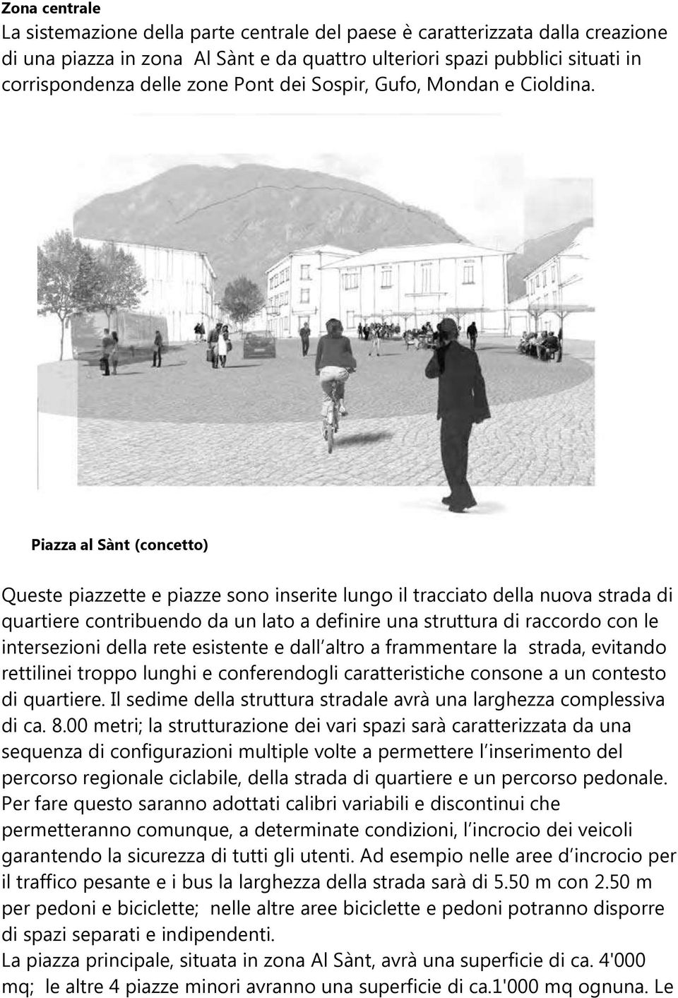 Piazza al Sànt (concetto) Queste piazzette e piazze sono inserite lungo il tracciato della nuova strada di quartiere contribuendo da un lato a definire una struttura di raccordo con le intersezioni