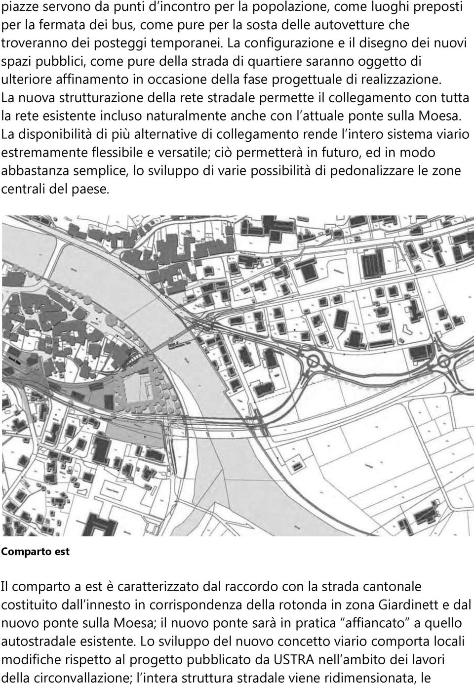 La nuova strutturazione della rete stradale permette il collegamento con tutta la rete esistente incluso naturalmente anche con l attuale ponte sulla Moesa.