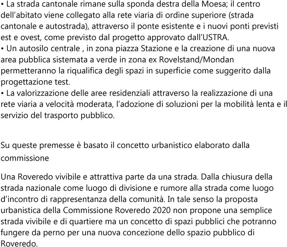 Un autosilo centrale, in zona piazza Stazione e la creazione di una nuova area pubblica sistemata a verde in zona ex Rovelstand/Mondan permetteranno la riqualifica degli spazi in superficie come