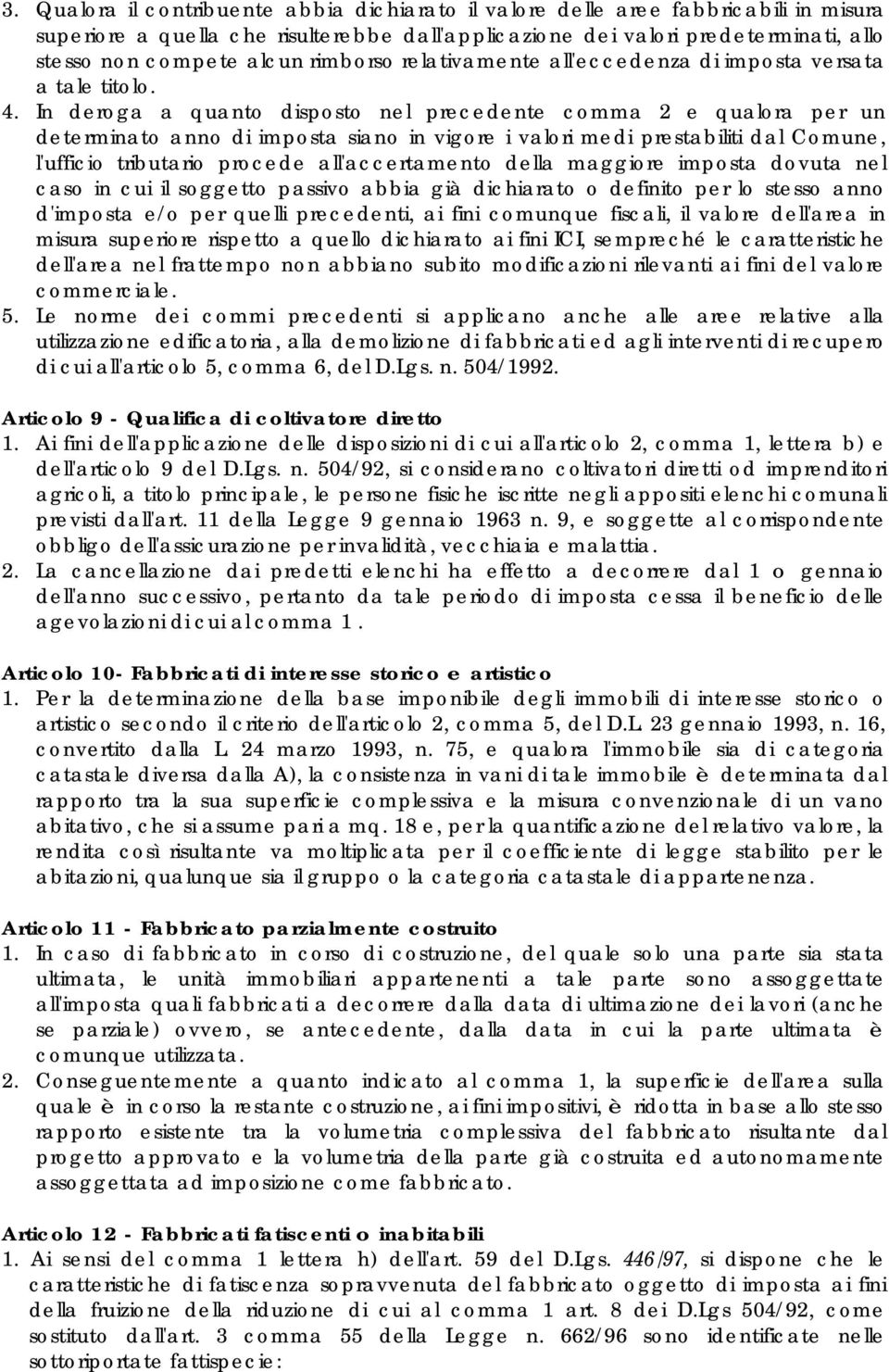 In deroga a quanto disposto nel precedente comma 2 e qualora per un determinato anno di imposta siano in vigore i valori medi prestabiliti dal Comune, l'ufficio tributario procede all'accertamento