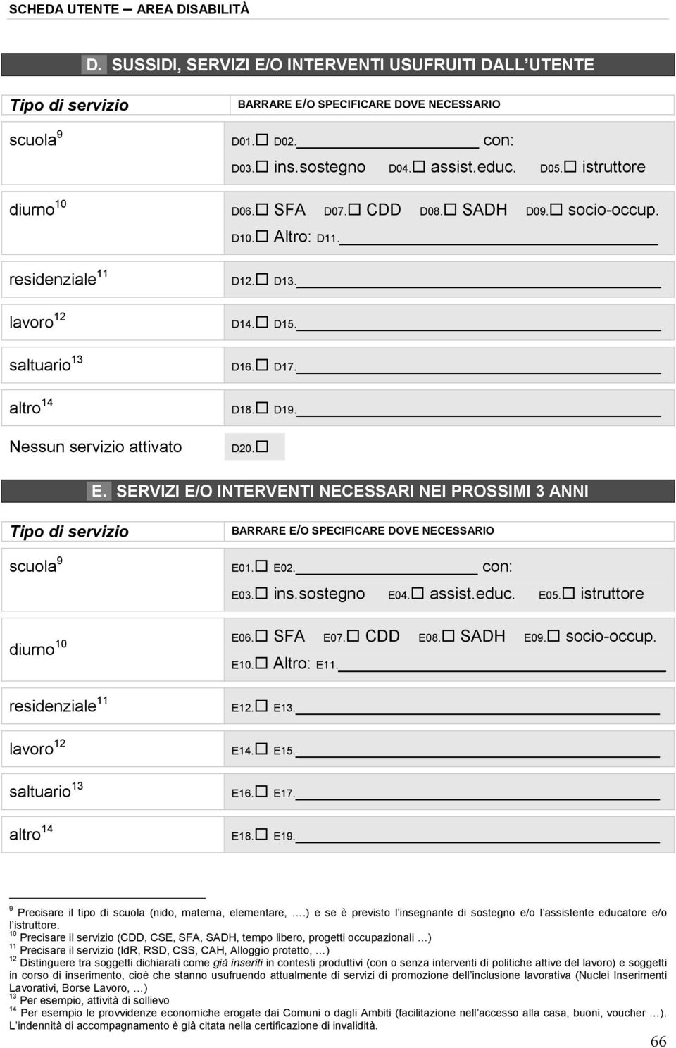 D20. E. SERVIZI E/O INTERVENTI NECESSARI NEI PROSSIMI 3 ANNI Tipo di servizio scuola 9 BARRARE E/O SPECIFICARE DOVE NECESSARIO E01. E02. con: E03. ins.sostegno E04. assist.educ. E05.