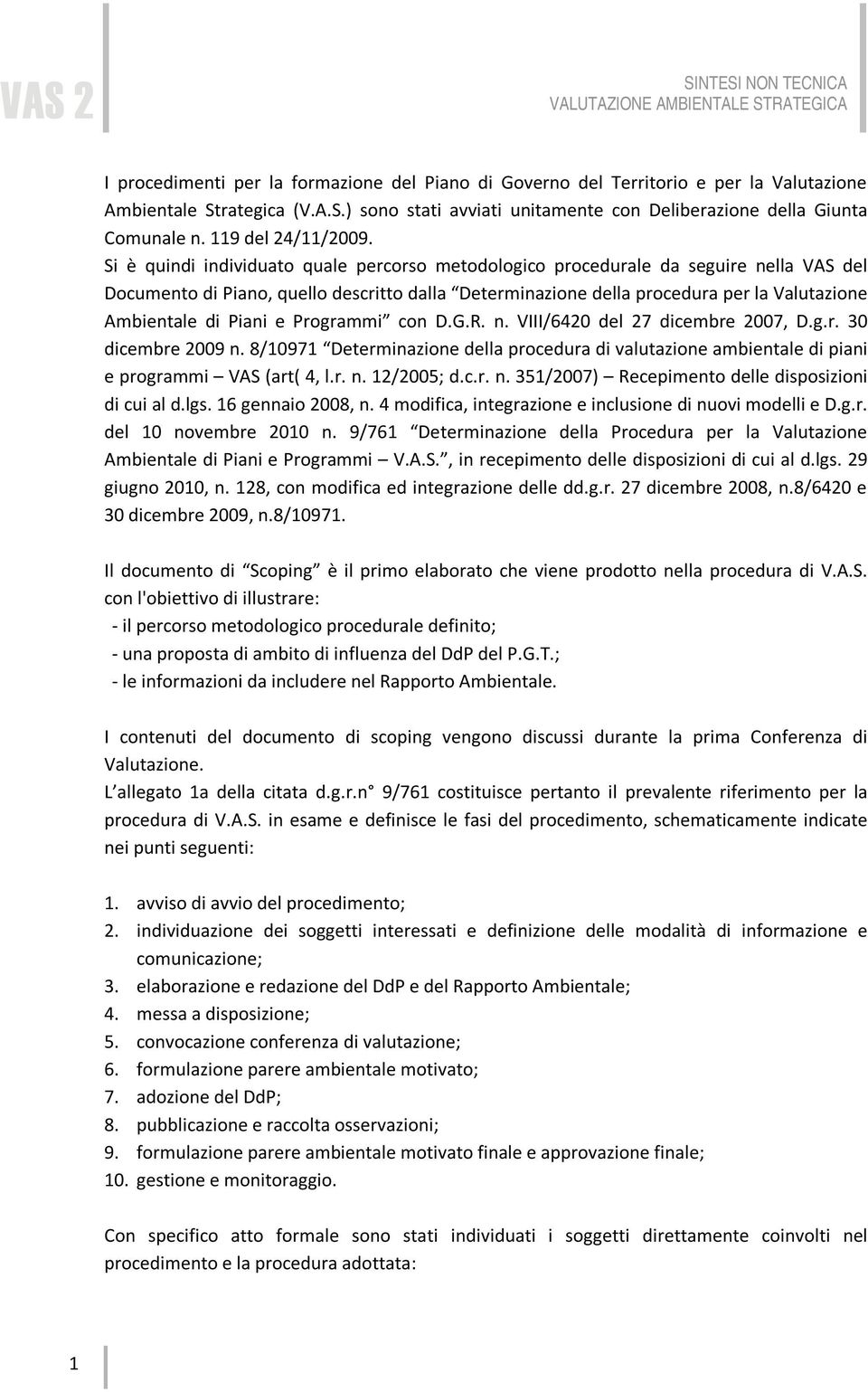 Si è quindi individuato quale percorso metodologico procedurale da seguire nella VAS del Documento di Piano, quello descritto dalla Determinazione della procedura per la Valutazione Ambientale di