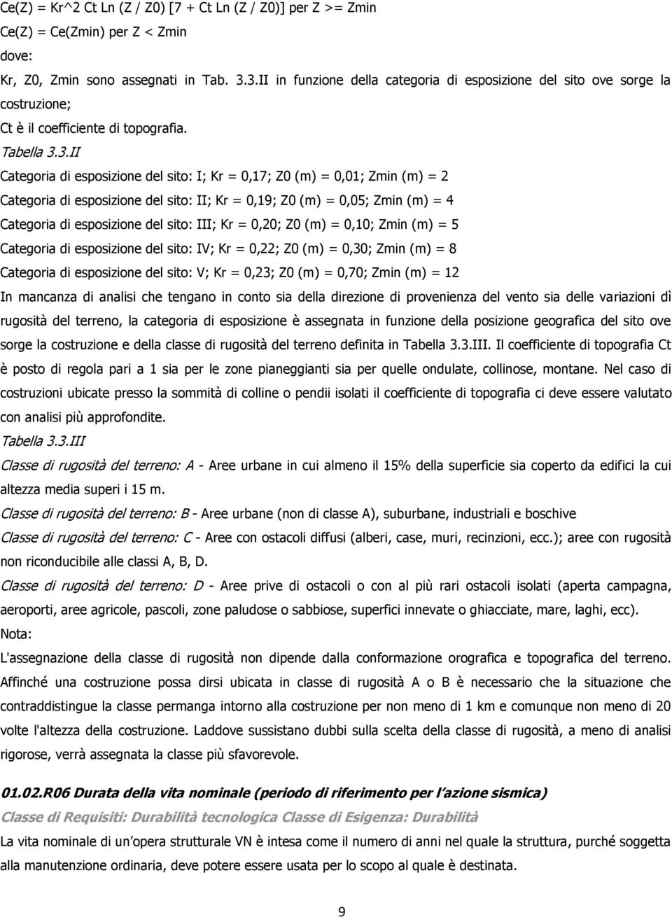 Zmin (m) = 2 Categoria di esposizione del sito: II; Kr = 0,19; Z0 (m) = 0,05; Zmin (m) = 4 Categoria di esposizione del sito: III; Kr = 0,20; Z0 (m) = 0,10; Zmin (m) = 5 Categoria di esposizione del