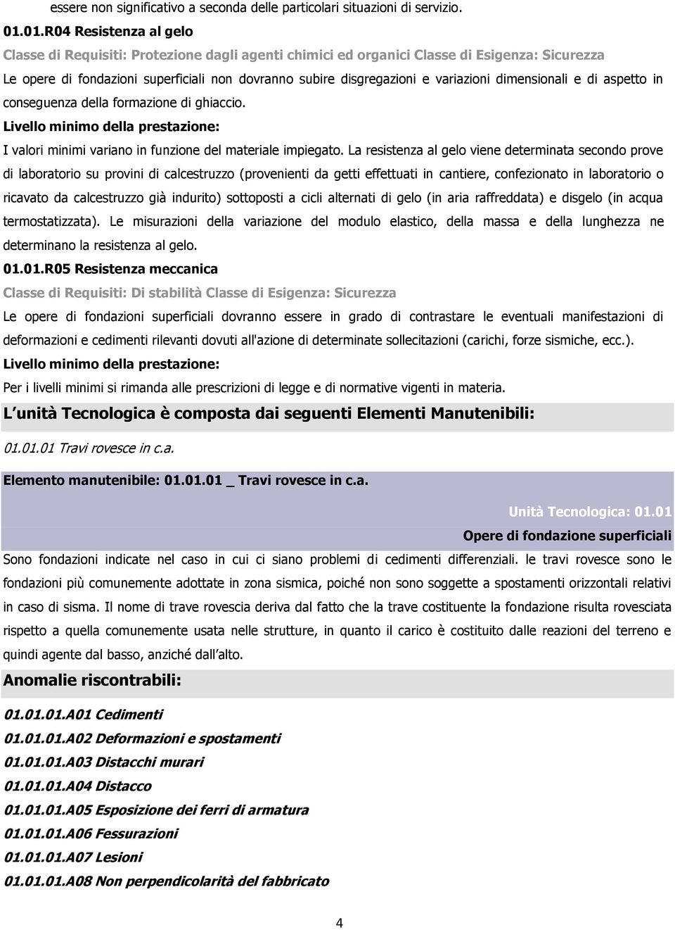 variazioni dimensionali e di aspetto in conseguenza della formazione di ghiaccio. I valori minimi variano in funzione del materiale impiegato.