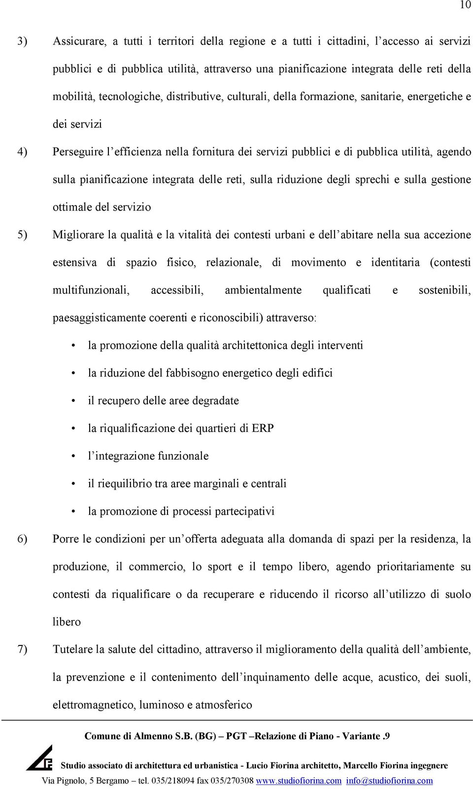 pianificazione integrata delle reti, sulla riduzione degli sprechi e sulla gestione ottimale del servizio 5) Migliorare la qualità e la vitalità dei contesti urbani e dell abitare nella sua accezione