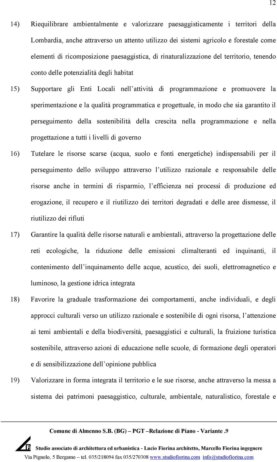 qualità programmatica e progettuale, in modo che sia garantito il perseguimento della sostenibilità della crescita nella programmazione e nella progettazione a tutti i livelli di governo 16) Tutelare