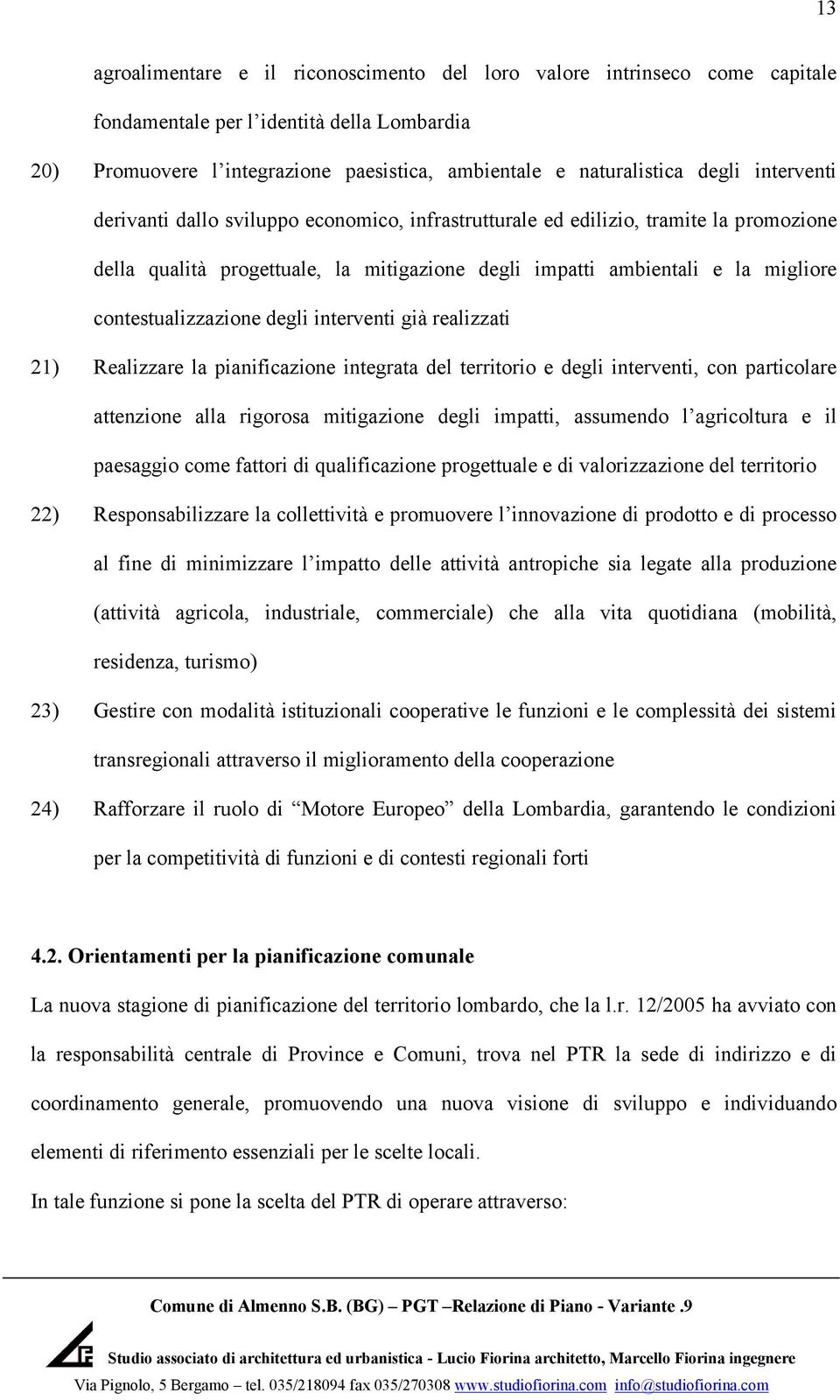 degli interventi già realizzati 21) Realizzare la pianificazione integrata del territorio e degli interventi, con particolare attenzione alla rigorosa mitigazione degli impatti, assumendo l