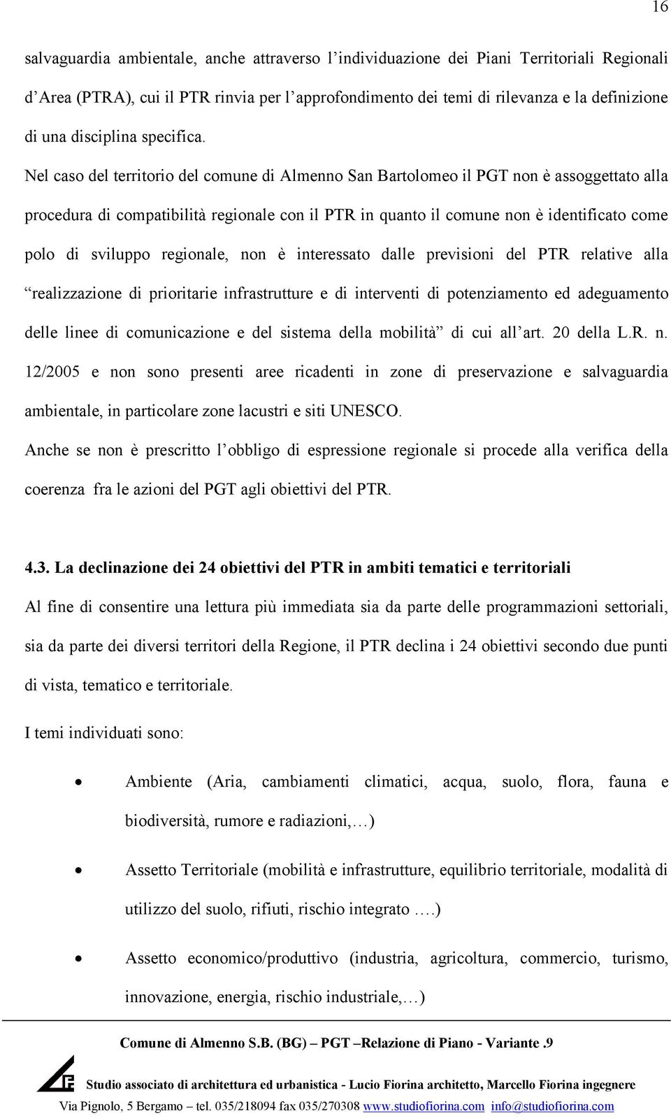 Nel caso del territorio del comune di Almenno San Bartolomeo il PGT non è assoggettato alla procedura di compatibilità regionale con il PTR in quanto il comune non è identificato come polo di