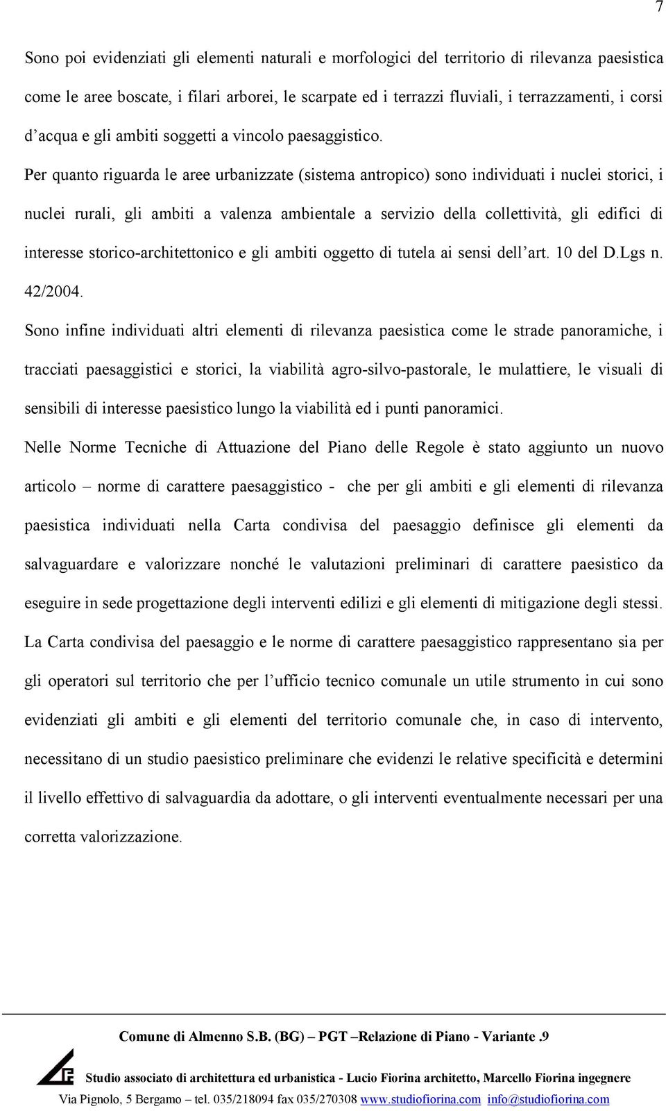 Per quanto riguarda le aree urbanizzate (sistema antropico) sono individuati i nuclei storici, i nuclei rurali, gli ambiti a valenza ambientale a servizio della collettività, gli edifici di interesse