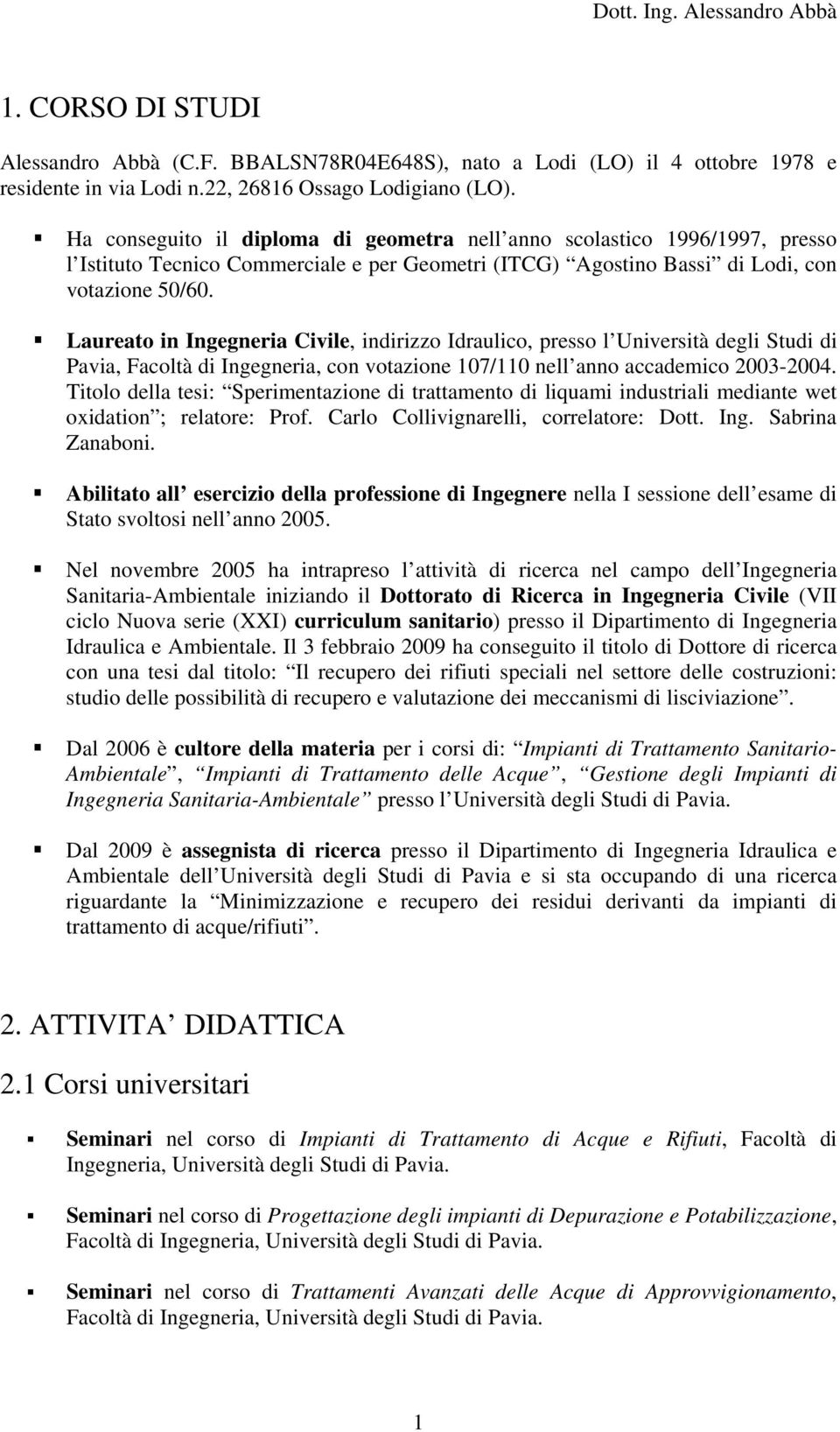 Laureato in Ingegneria Civile, indirizzo Idraulico, presso l Università degli Studi di Pavia, Facoltà di Ingegneria, con votazione 107/110 nell anno accademico 2003-2004.